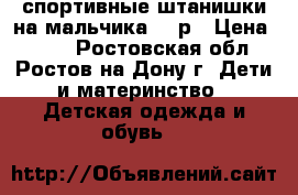 спортивные штанишки на мальчика 92 р › Цена ­ 150 - Ростовская обл., Ростов-на-Дону г. Дети и материнство » Детская одежда и обувь   